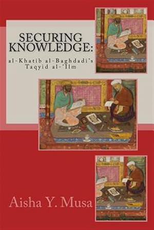 Immagine del venditore per Securing Knowledge : Al-khatib Al-baghdadi's Taqyid Al-'ilm venduto da GreatBookPrices