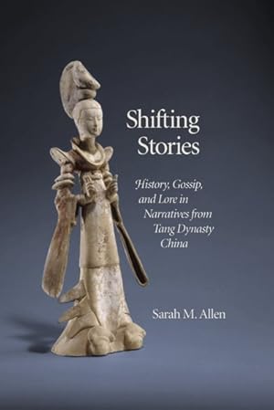 Seller image for Shifting Stories : History, Gossip, and Lore in Narratives from Tang Dynasty China for sale by GreatBookPrices