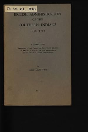 BRITISH ADMINISTRATION OF THE SOUTHERN INDIANS 1756-1783. A Dissertation.