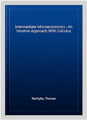 Image du vendeur pour Intermediate Microeconomics : An Intuitive Approach With Calculus mis en vente par GreatBookPrices