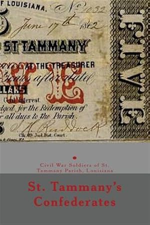 Imagen del vendedor de St. Tammany's Confederates : Civil War Soldiers With Ties to St Tammany Parish, Louisiana. 150th Anniversary of the Civil War in Louisiana a la venta por GreatBookPrices