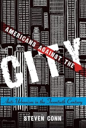 Image du vendeur pour Americans Against the City : Anti-Urbanism in the Twentieth Century mis en vente par GreatBookPrices