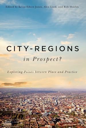 Bild des Verkufers fr City-Regions in Prospect? : Exploring Points Between Place and Practice zum Verkauf von GreatBookPrices