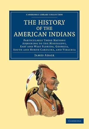 Bild des Verkufers fr History of the American Indians : Particularly Those Nations Adjoining to the Mississippi, East and West Florida, Georgia, South and North Carolina, and Virginia zum Verkauf von GreatBookPrices