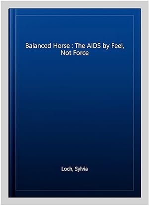 Bild des Verkufers fr Balanced Horse : The AIDS by Feel, Not Force zum Verkauf von GreatBookPrices