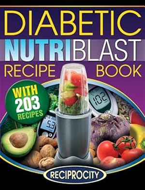 Seller image for Diabetic Nutriblast Recipe Book : 203 Nutriblast Diabetes Busting Ultra Low Carb Delicious and Optimally Nutritious Blast and Smoothie Recipe for sale by GreatBookPrices