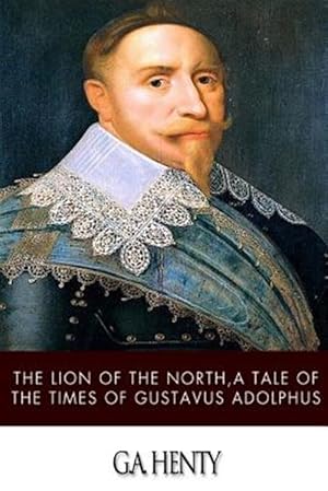 Image du vendeur pour Lion of the North, a Tale of the Times of Gustavus Adolphus mis en vente par GreatBookPrices