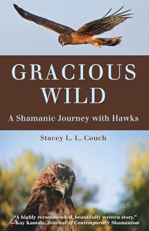 Immagine del venditore per Gracious Wild : A Shamanic Journey With Hawks venduto da GreatBookPrices