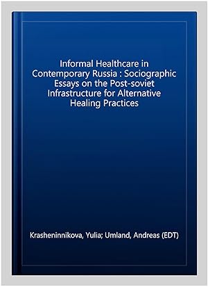 Seller image for Informal Healthcare in Contemporary Russia : Sociographic Essays on the Post-soviet Infrastructure for Alternative Healing Practices for sale by GreatBookPrices