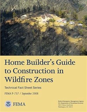 Imagen del vendedor de Home Builder's Guide to Construction in Wildfire Zones : Technical Fact Sheet Series - Fema P-737 / September 2008 a la venta por GreatBookPrices