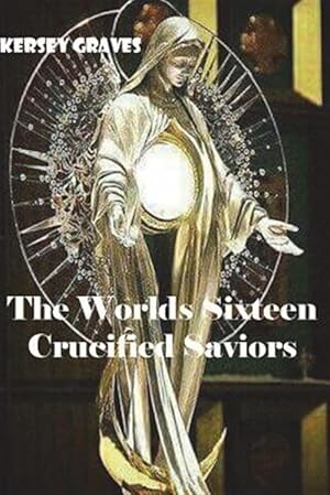 Bild des Verkufers fr The Worlds Sixteen Crucified Saviors zum Verkauf von GreatBookPrices