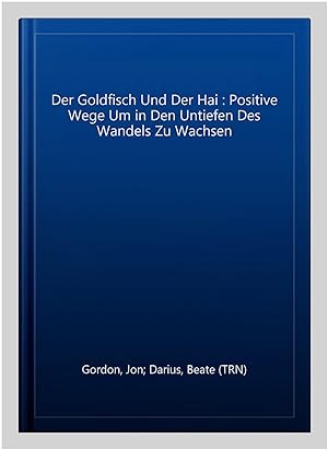 Seller image for Der Goldfisch Und Der Hai : Positive Wege Um in Den Untiefen Des Wandels Zu Wachsen -Language: german for sale by GreatBookPrices