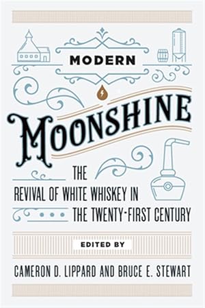Bild des Verk�ufers f�r Modern Moonshine : The Revival of White Whiskey in the Twenty-First Century zum Verkauf von GreatBookPrices