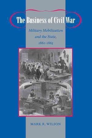 Immagine del venditore per Business of Civil War : Military Mobilization and the State, 1861-1865 venduto da GreatBookPrices