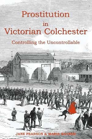 Bild des Verkufers fr Prostitution in Victorian Colchester : Controlling the Uncontrollable zum Verkauf von GreatBookPrices