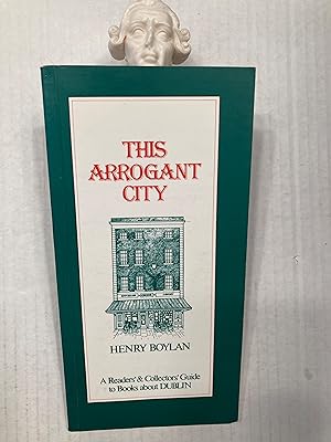 Seller image for This Arrogant City: A Readers' and Collectors' Guide to Books about Dublin. for sale by T. Brennan Bookseller (ABAA / ILAB)