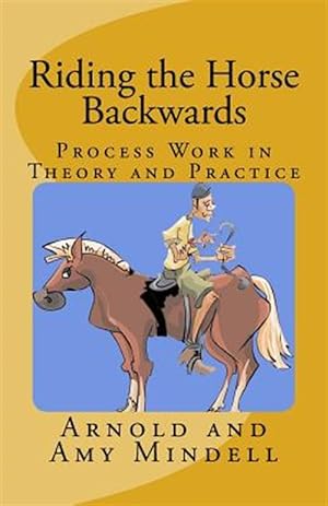 Imagen del vendedor de Riding the Horse Backwards : Process Work in Theory and Practice a la venta por GreatBookPrices