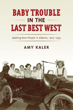 Image du vendeur pour Baby Trouble in the Last Best West : Making New People in Alberta, 1905-1939 mis en vente par GreatBookPrices