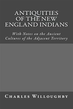 Image du vendeur pour Antiquities of the New England Indians : With Notes on the Ancient Cultures of the Adjacent Territory mis en vente par GreatBookPrices