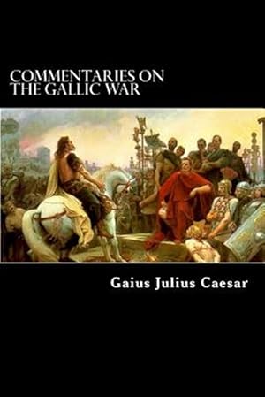 Image du vendeur pour Commentaries on the Gallic War : And Other Commentaries of Gaius Julius Caesar mis en vente par GreatBookPrices