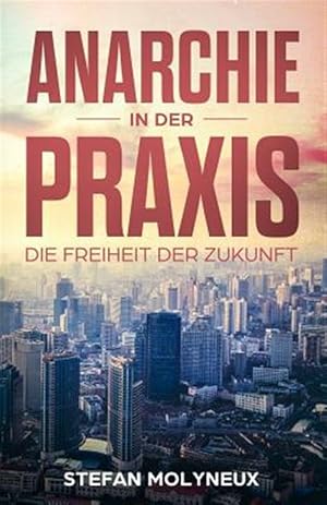 Seller image for Anarchie in Der Praxis: Die Freiheit Der Zukunft -Language: german for sale by GreatBookPrices