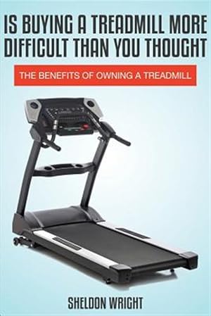 Seller image for Is Buying a Treadmill More Difficult Than You Thought : The Benefits of Owning a Treadmill for sale by GreatBookPrices