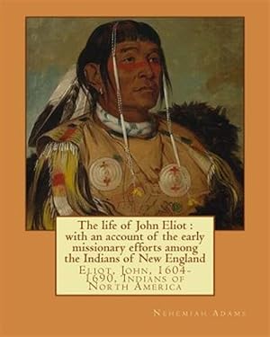 Seller image for Life of John Eliot : With an Account of the Early Missionary Efforts Among the Indians of New England for sale by GreatBookPrices