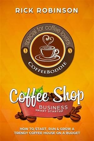 Imagen del vendedor de Coffee Shop Business Smart Startup : How to Start, Run & Grow a Trendy Coffee House on a Budget a la venta por GreatBookPrices