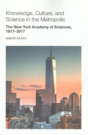 Seller image for Knowledge, Culutre, and Science in the Metropolis : The New York Academy of Sciences, 1817-2017 for sale by GreatBookPrices