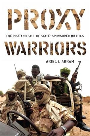 Bild des Verk�ufers f�r Proxy Warriors : The Rise and Fall of State-Sponsored Militias zum Verkauf von GreatBookPrices