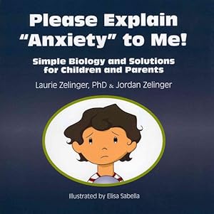 Seller image for Please Explain "Anxiety" to Me! : Simple Biology and Solutions for Children and Parents for sale by GreatBookPrices