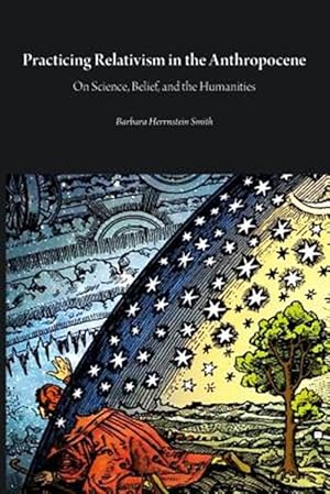 Image du vendeur pour Practicing Relativism in the Anthropocene: On Science, Belief, and the Humanities mis en vente par GreatBookPrices