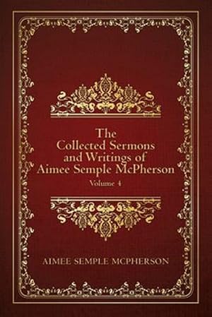 Bild des Verkufers fr The Collected Sermons and Writings of Aimee Semple McPherson: Volume 4 zum Verkauf von GreatBookPrices