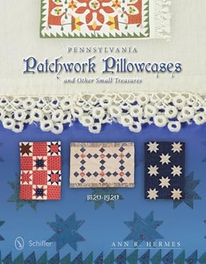 Seller image for Pennsylvania Patchwork Pillowcases and Other Small Treasures : 1820-1920 for sale by GreatBookPrices