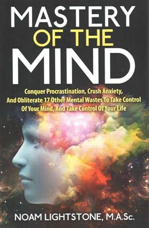 Image du vendeur pour Mastery of the Mind : Conquer Procrastination, Crush Anxiety, and Obliterate 17 Other Mental Wastes to Take Control of Your Mind, and Take Control of Your Life mis en vente par GreatBookPrices