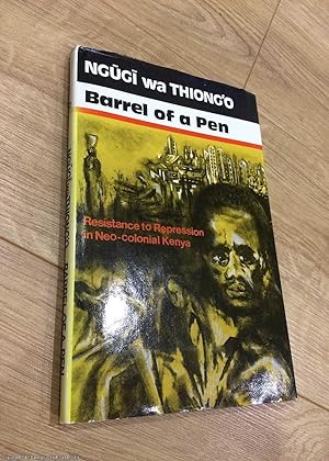 Barrel of a Pen: Resistance to Repression in Neo-Colonial Kenya