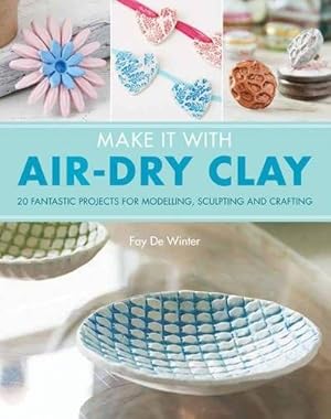 Imagen del vendedor de Make It With Air-dry Clay : 20 Fantastic Projects for Modelling, Sculpting, and Craft a la venta por GreatBookPrices