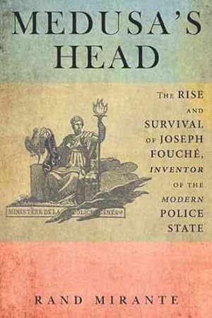 Image du vendeur pour Medusa?s Head : The Rise and Survival of Joseph Fouch, Inventor of the Modern Police State mis en vente par GreatBookPrices