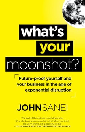 Seller image for What's Your Moonshot : Future-proof Yourself and Your Business in the Age of Exponential Disruption for sale by GreatBookPrices