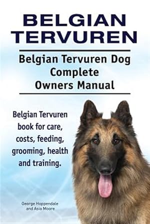 Imagen del vendedor de Belgian Tervuren. Belgian Tervuren Dog Complete Owners Manual. Belgian Tervuren Book for Care, Costs, Feeding, Grooming, Health and Training. a la venta por GreatBookPrices