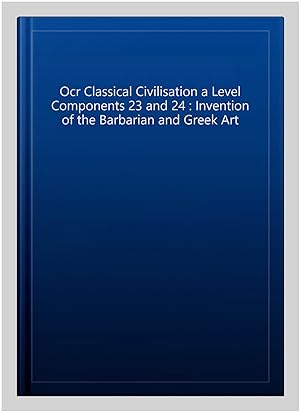 Seller image for Ocr Classical Civilisation a Level Components 23 and 24 : Invention of the Barbarian and Greek Art for sale by GreatBookPrices