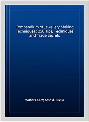 Image du vendeur pour Compendium of Jewellery Making Techniques : 250 Tips, Techniques and Trade Secrets mis en vente par GreatBookPrices