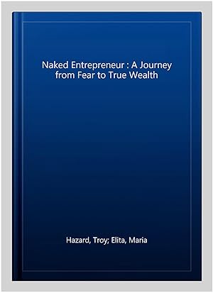 Bild des Verkufers fr Naked Entrepreneur : A Journey from Fear to True Wealth zum Verkauf von GreatBookPrices