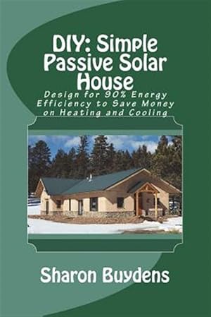 Immagine del venditore per DIY: Simple Passive Solar House: Design for 90% Energy Efficiency to Save Money on Heating and Cooling venduto da GreatBookPrices