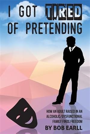 Bild des Verkufers fr I Got Tired of Pretending : How an Adult Raised in an Alcoholic/Dysfunctional Family Finds Freedom zum Verkauf von GreatBookPrices