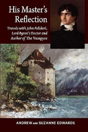 Imagen del vendedor de His Master?s Reflection : Travels With John Polidori, Lord Byron?s Doctor and Author of the Vampyre a la venta por GreatBookPrices