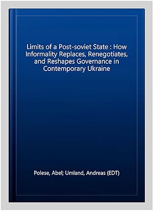 Bild des Verkufers fr Limits of a Post-soviet State : How Informality Replaces, Renegotiates & Reshapes Governance in Contemporary Ukraine zum Verkauf von GreatBookPrices