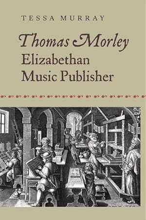 Imagen del vendedor de Thomas Morley : Elizabethan Music Publisher a la venta por GreatBookPrices