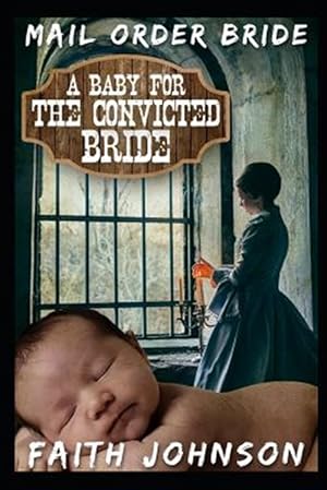 Seller image for Mail Order Bride: A Baby for the Convicted Bride: Clean and Wholesome Western Historical Romance for sale by GreatBookPrices