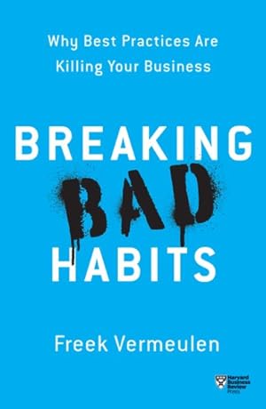 Immagine del venditore per Breaking Bad Habits : Why Best Practices Are Killing Your Business venduto da GreatBookPrices